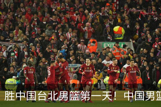 胜中国台北男篮第一天！中国男篮收2好消息，郭士强赛后灵魂发言