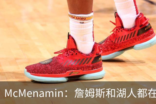 McMenamin：詹姆斯和湖人都在试探谁更需要对方 这周会有一些答案
